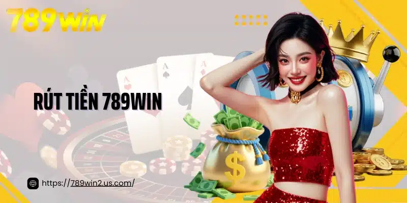 Rút Tiền 789win Đảm Bảo Nhanh Chóng, An Toàn Và Minh Bạch